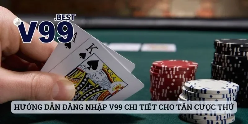 Hướng dẫn đăng nhập V99 chi tiết cho tân cược thủ